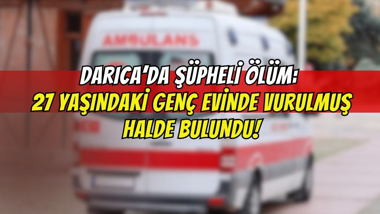 Darıca’da Şüpheli Ölüm: 27 Yaşındaki Genç Evinde Vurulmuş Halde Bulundu!