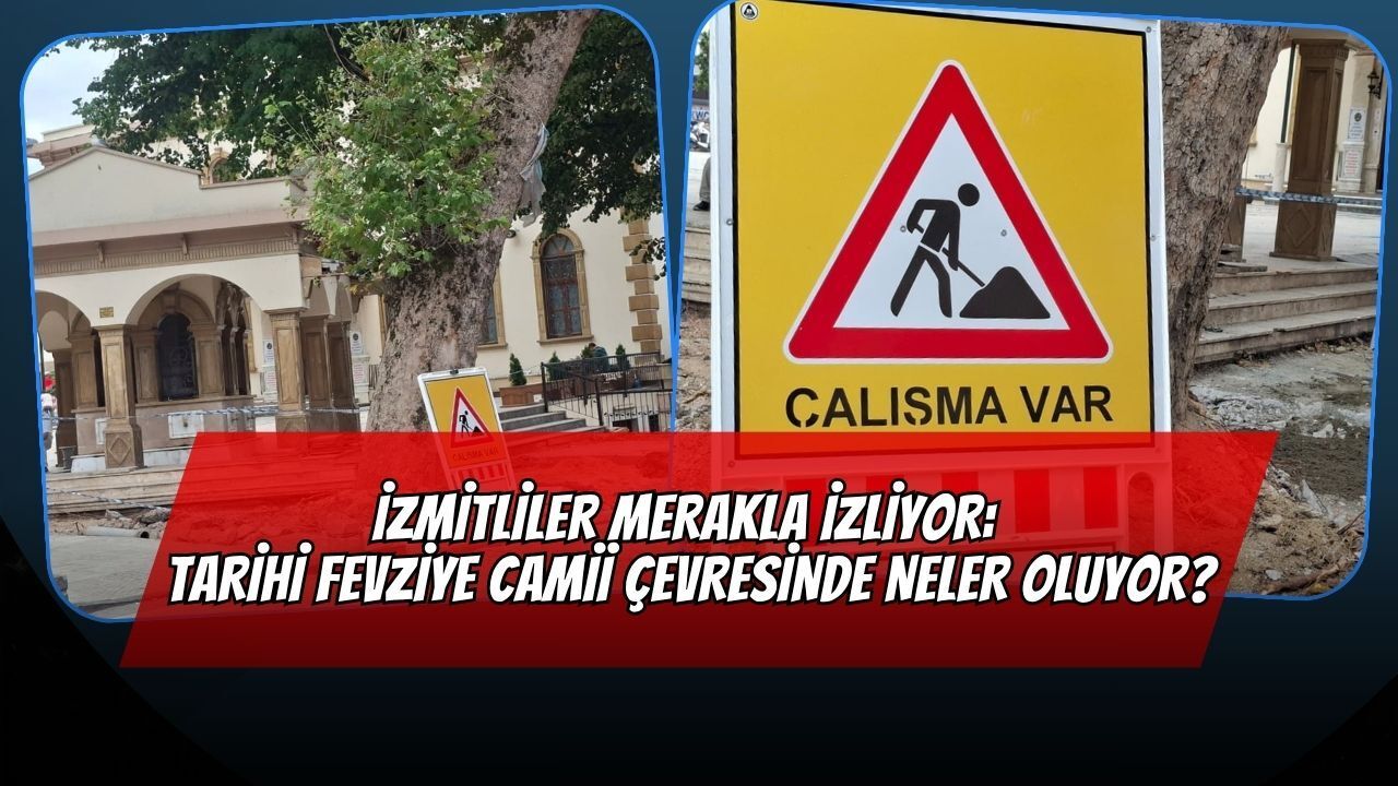 İzmitliler Merakla İzliyor: Tarihi Fevziye Camii Çevresinde Neler Oluyor?