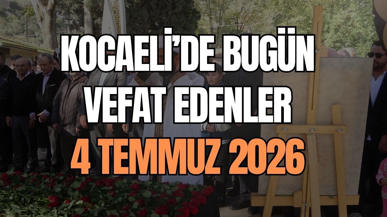 Kocaeli'de bugün vefat edenler belli oldu! 4 Temmuz 2026 cenaze programı açıklandı