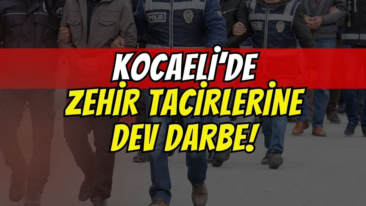 Kocaeli'de zehir tacirlerine dev darbe!