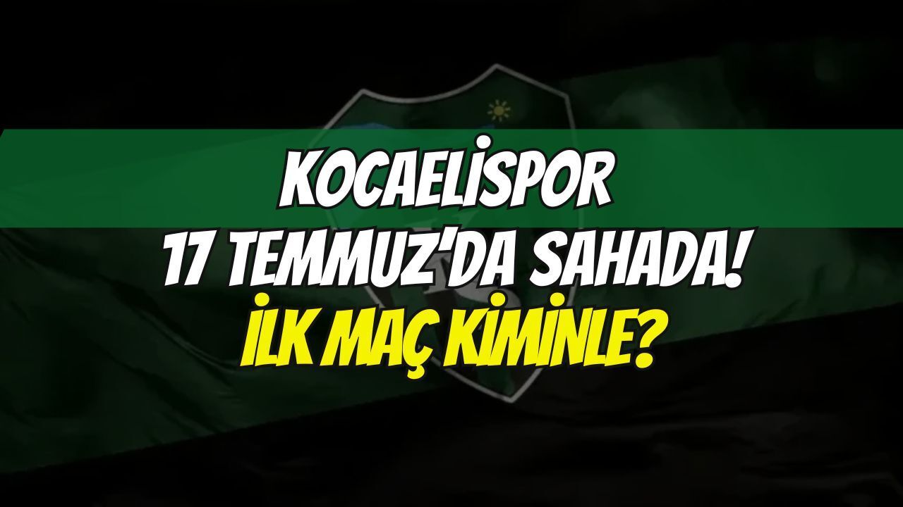 Kocaelispor'un Riva kampındaki ilk ciddi sınavı: Yeşil-siyahlı ekip 17 Temmuz'da sahaya iniyor!