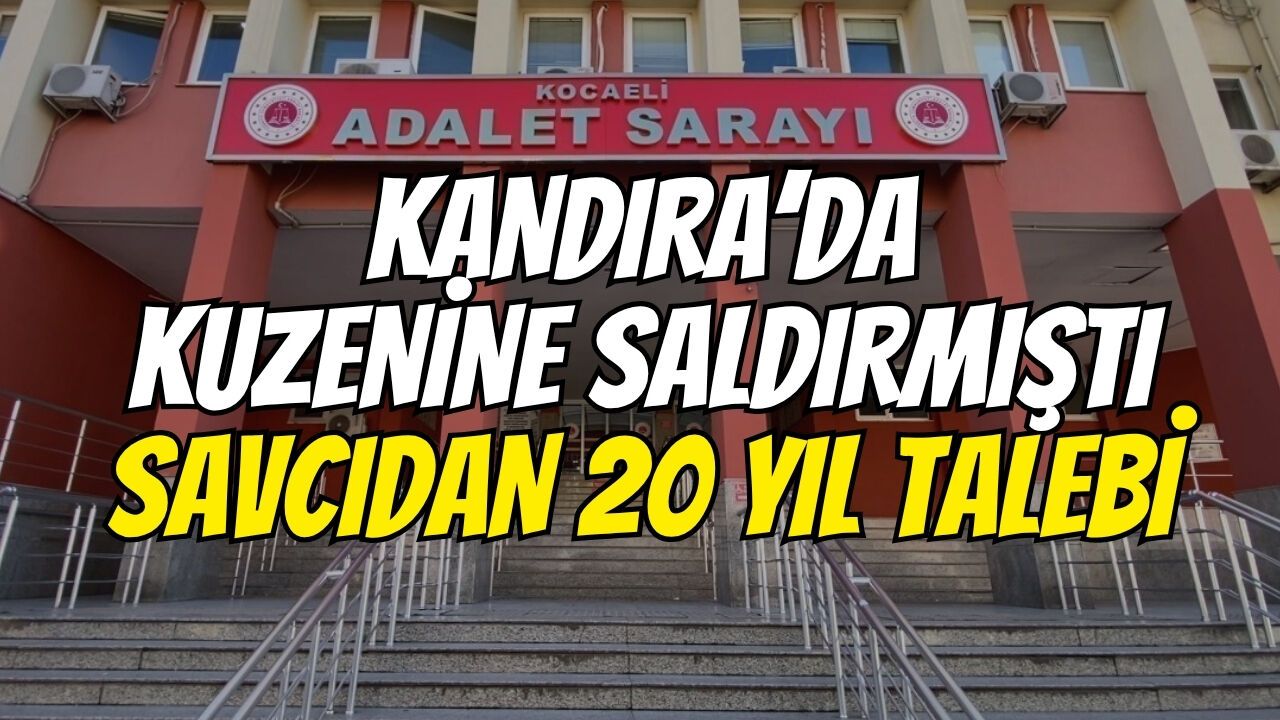 Kandıra’da Kuzenine Saldırmıştı: Savcıdan 20 Yıl Talebi