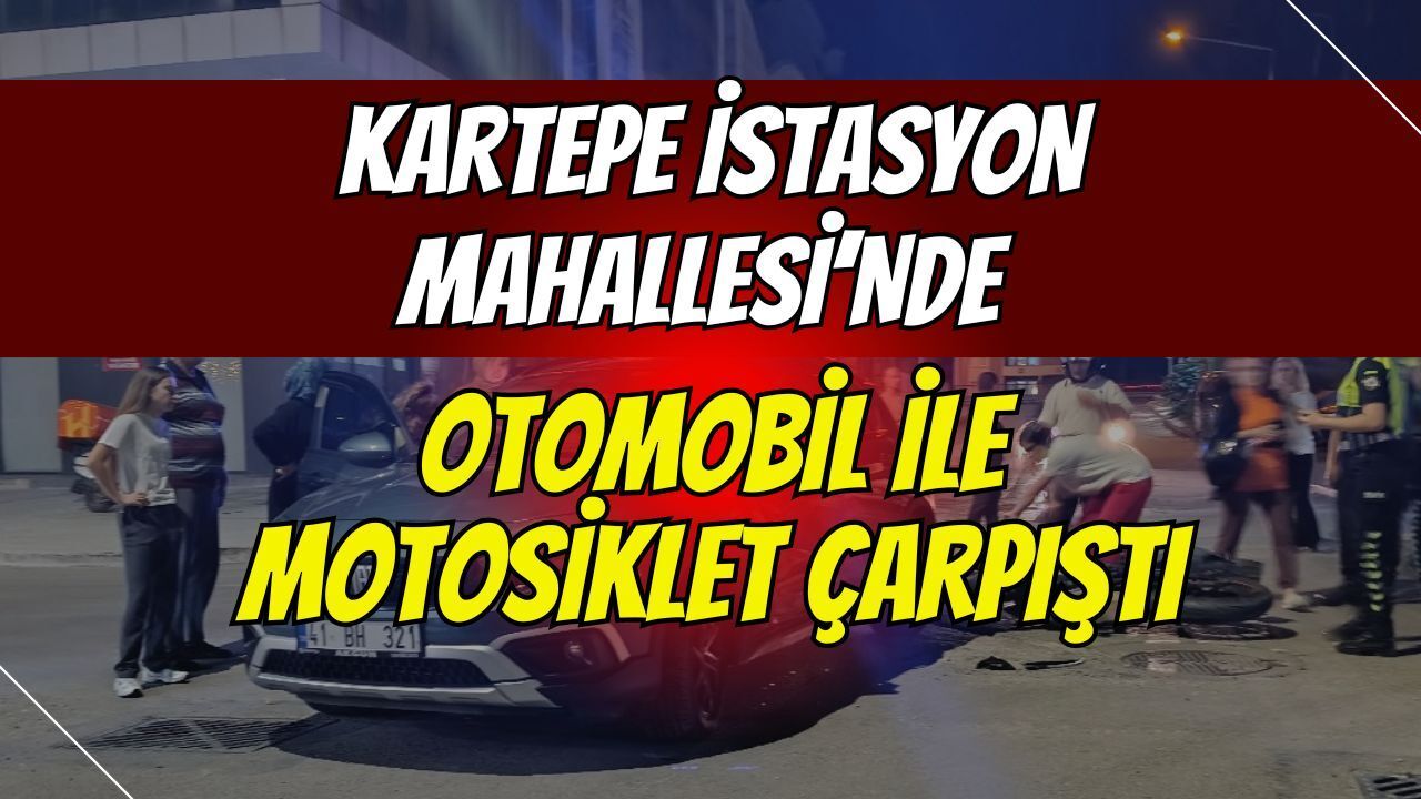 Kartepe İstasyon Mahallesi’nde otomobil ile motosiklet çarpıştı