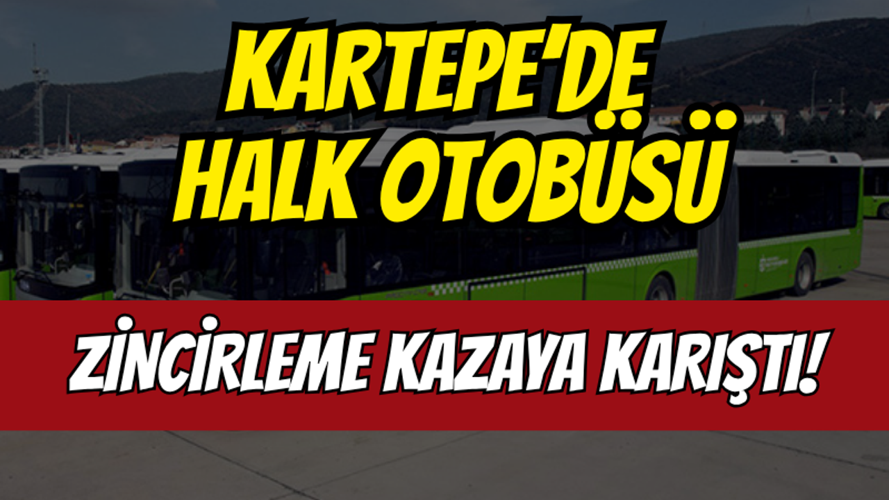 Kartepe'de Halk otobüsü zincirleme kazaya karıştı!