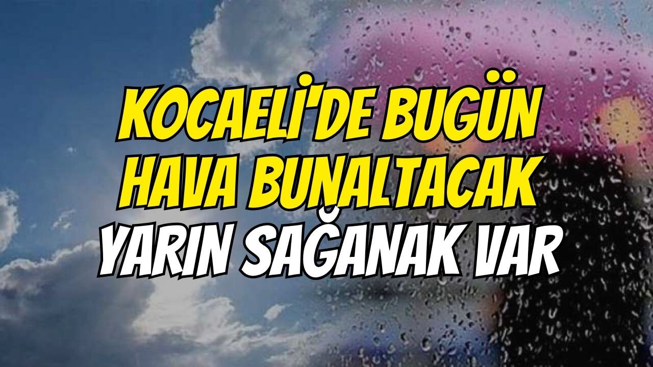 Kocaeli'de Bugün Hava Bunaltacak, Yarın Sağanak Var