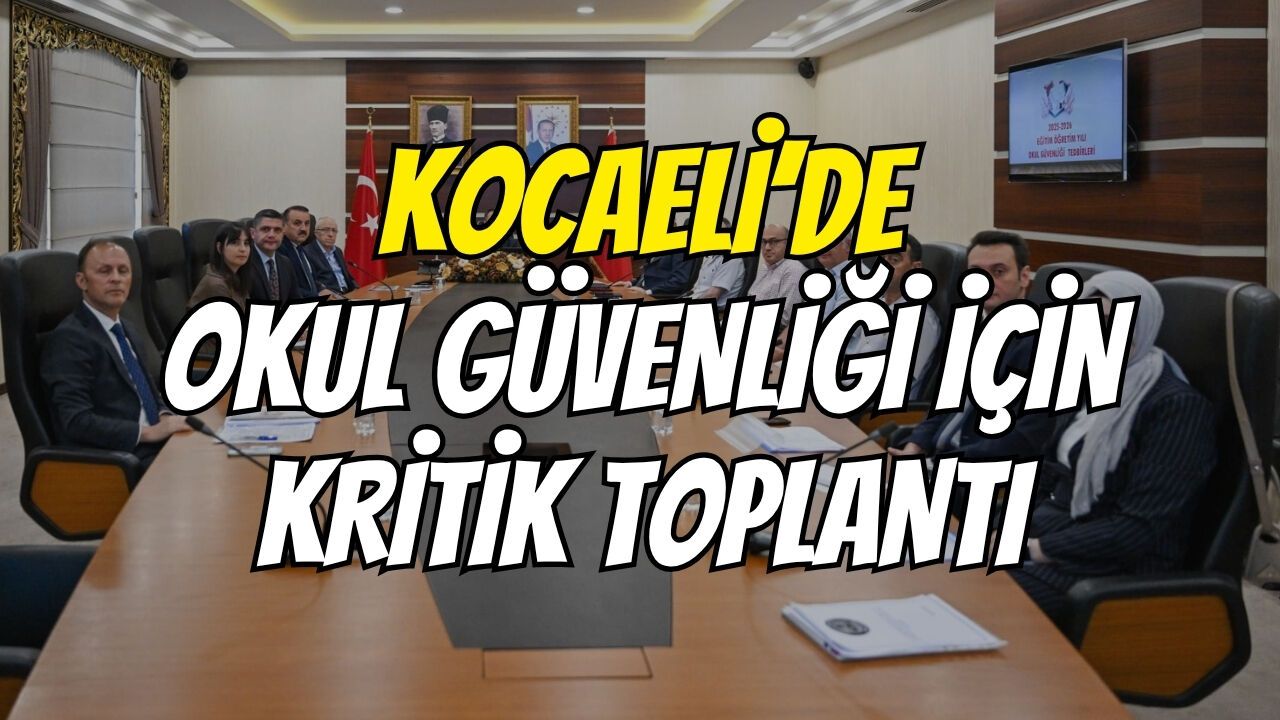Kocaeli’de okul güvenliği için kritik toplantı