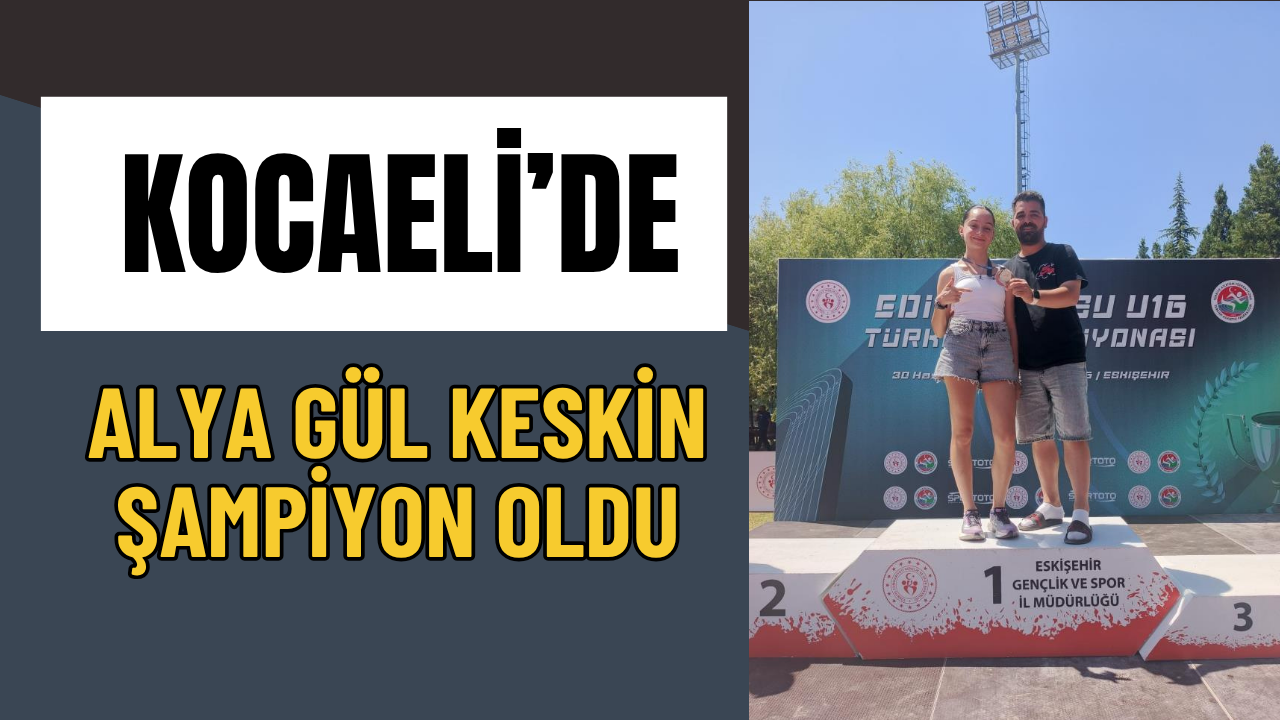 Kocaeli'nin Gururu Alya Gül Keskin Türkiye Şampiyonu Oldu