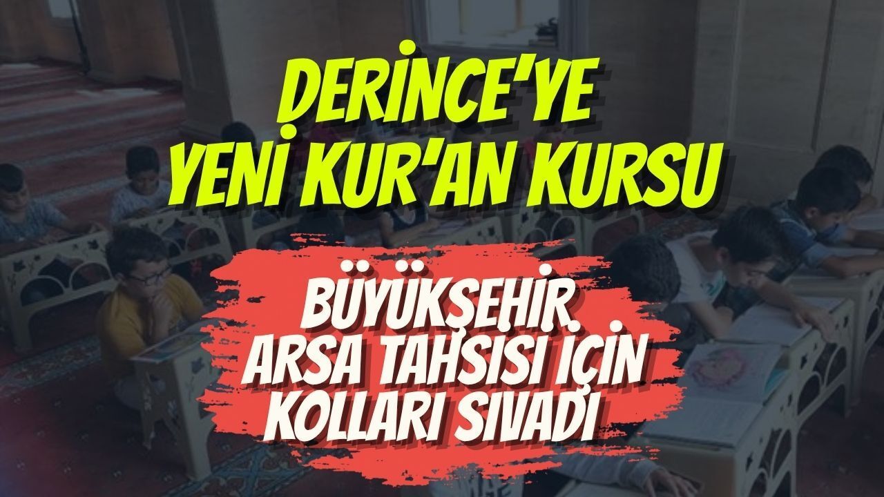 Derince’ye Yeni Kur’an Kursu: Büyükşehir Arsa Tahsisi İçin Kolları Sıvadı