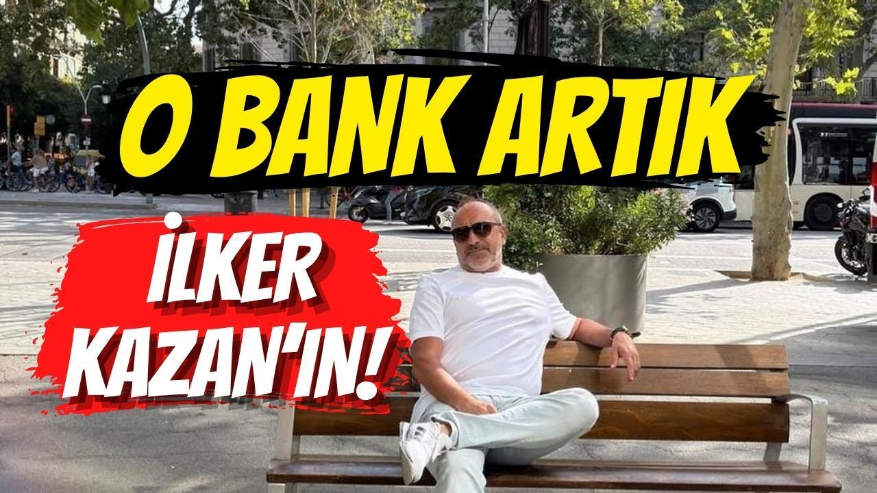 O Bank Artık İlker Kazan’ın!