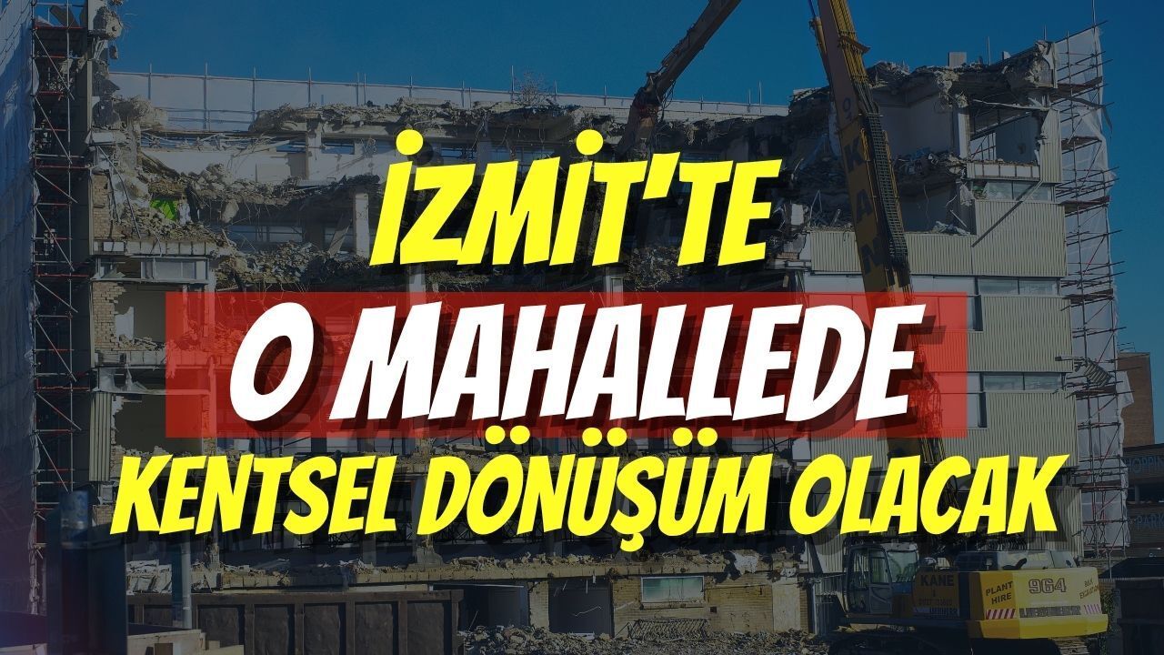 İzmit'te O Mahallede Kentsel Dönüşüm Olacak
