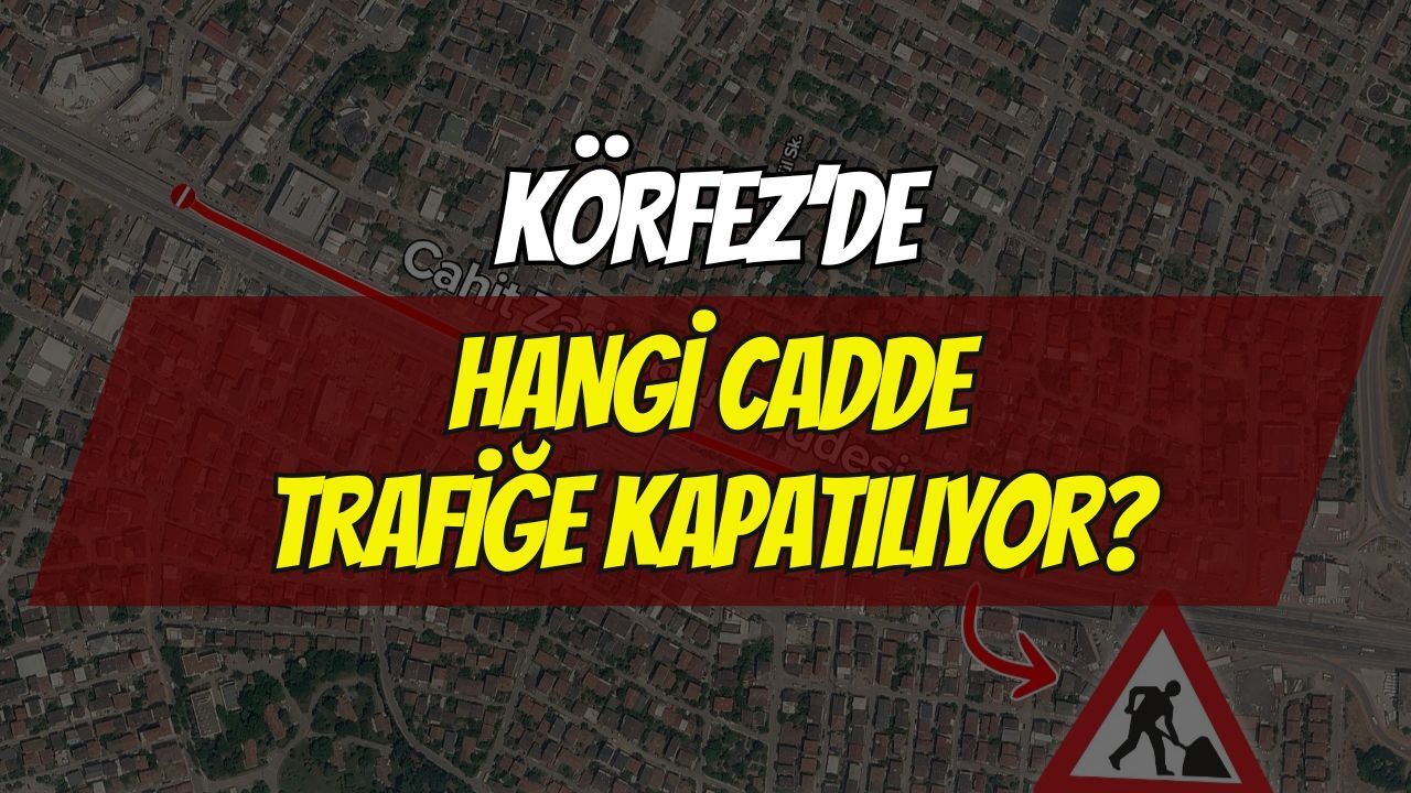 Körfez'de O Cadde Trafiğe Kapatılıyor!