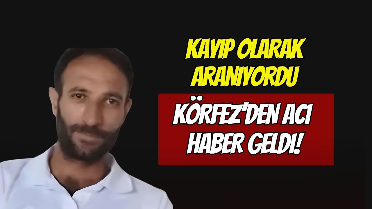 Körfez'de kahreden son: Günlerdir aranan 35 yaşındaki Erkan Kaya ölü bulundu
