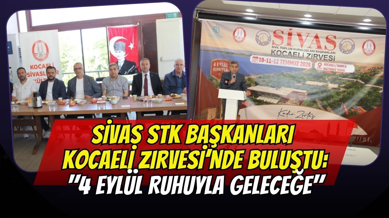 Sivas STK Başkanları Kocaeli Zirvesi’nde Buluştu: "4 Eylül Ruhuyla Geleceğe"