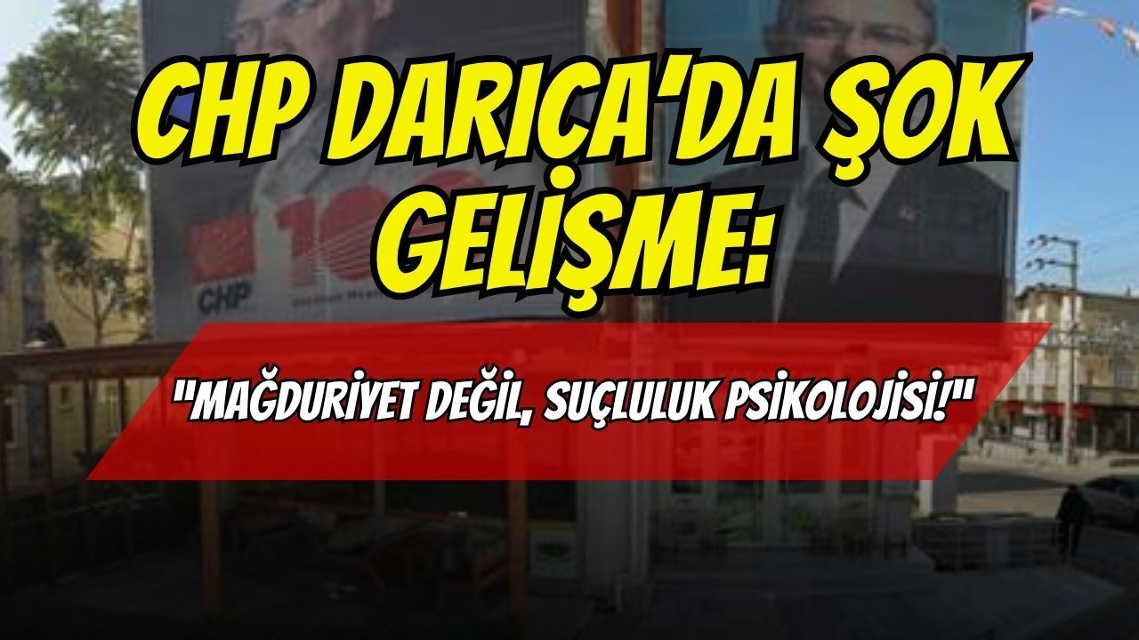 CHP Darıca’da Şok Gelişme: “Mağduriyet Değil, Suçluluk Psikolojisi!”
