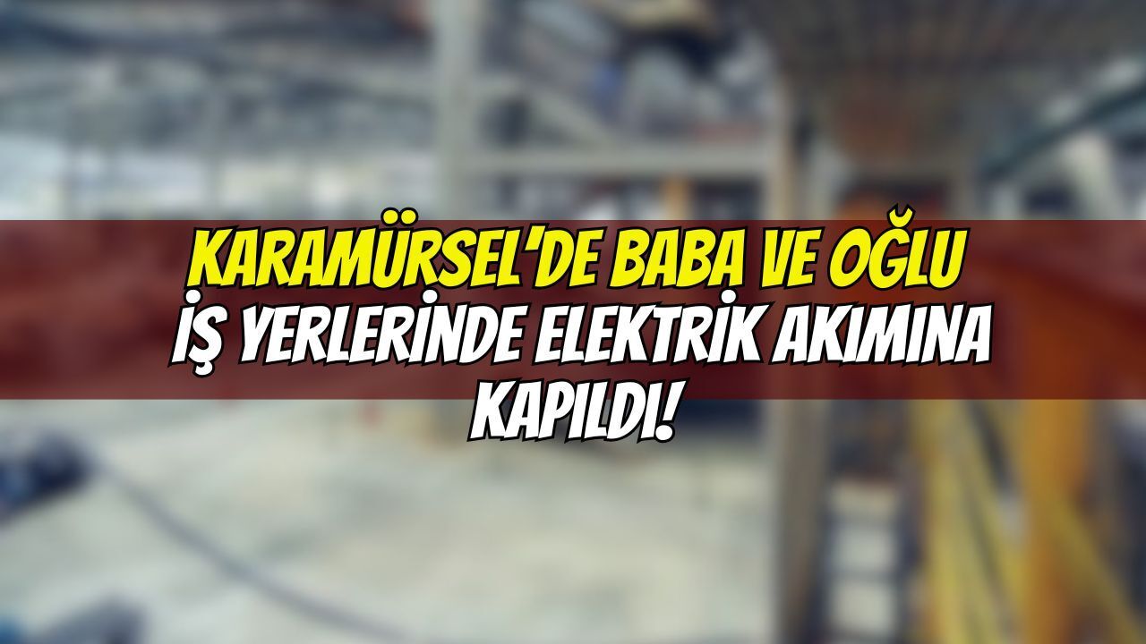 Karamürsel’de Baba ve Oğlu İş Yerlerinde Elektrik Akımına Kapıldı!