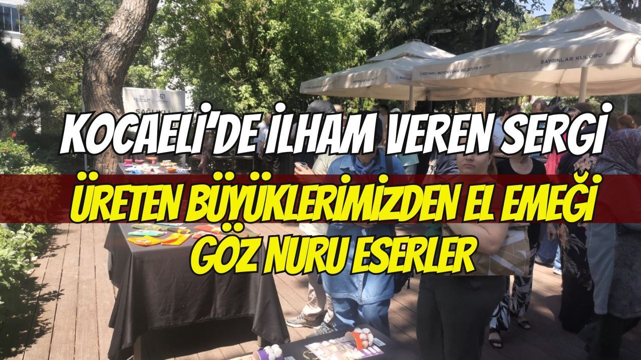 Kocaeli’de İlham Veren Sergi: Üreten Büyüklerimizden El Emeği Göz Nuru Eserler