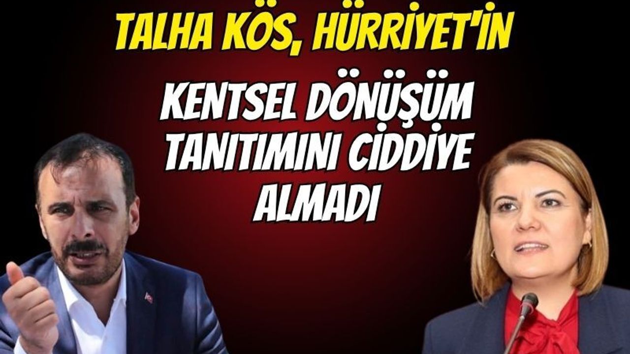 Talha Kös, Hürriyet'in Kentsel Dönüşüm tanıtımını ciddiye almadı