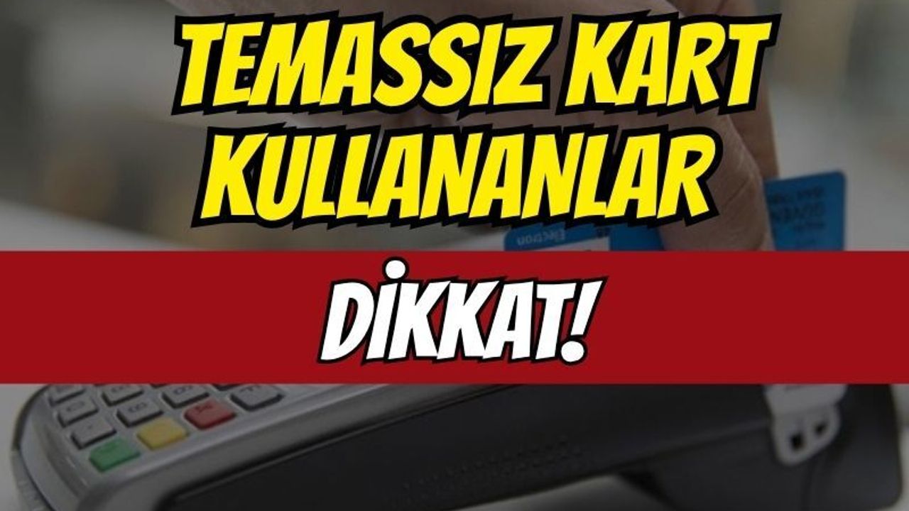 Temassız kart kullananlar dikkat: Şifresiz işlemle cüzdanı boşaltıyorlar!
