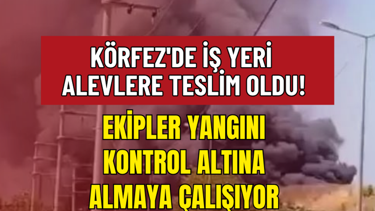 Körfez'de İş Yeri Alevlere Teslim Oldu!