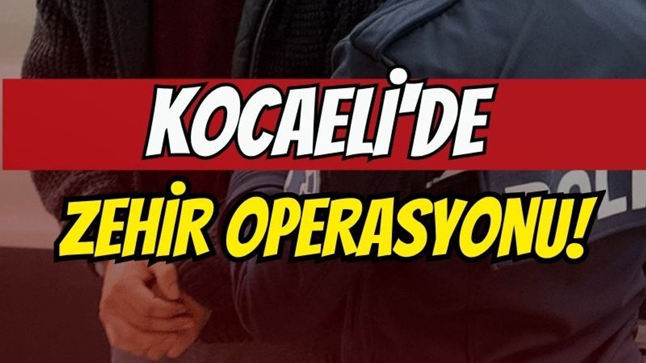 Kocaeli'de zehir operasyonu!