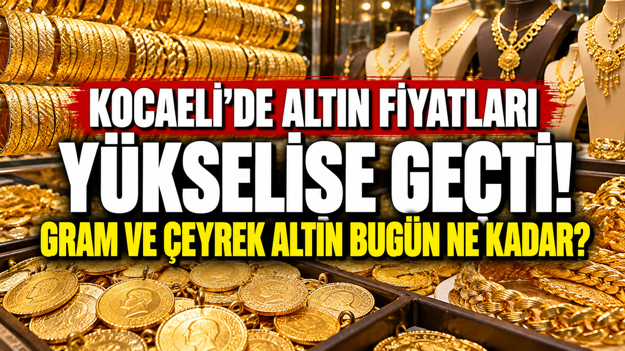 Kocaeli'de altın fiyatları yükselişe geçti! Gram ve çeyrek altın bugün ne kadar?
