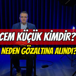 Cem Küçük Kimdir? Neden Gözaltına Alındı?