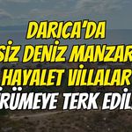 Darıca’da Eşsiz Deniz Manzaralı Hayalet Villalar Çürümeye Terk Edildi!