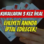 Trafik Kurallarını 3 Kez İhlal Edenin Ehliyeti Anında İptal Edilecek!