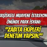 Başiskele Muayene İstasyonu Önünde Park İsyanı: Zabıta Ceza Yazsın!