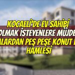 Kocaeli'de Ev Sahibi Olmak İsteyenlere Müjde! Bankalardan Peş Peşe Konut Kredisi Hamlesi