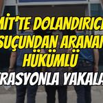 İzmit’te Dolandırıcılık Suçundan Aranan Hükümlü Operasyonla Yakalandı