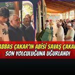 Abbas Çakar’ın Ağabeyi Savaş Çakar Son Yolculuğuna Uğurlandı