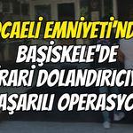 Kocaeli Emniyeti’nden Başiskele'de Firari Dolandırıcıya Başarılı Operasyon