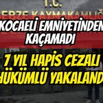 Kocaeli Emniyetinden Kaçamadı 7 Yıl Hapis Cezalı Hükümlü Yakalandı