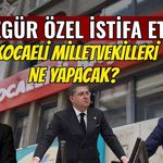 Özgür Özel istifa etti : Kocaeli milletvekilleri ne yapacak?