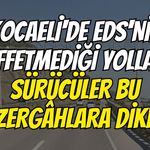 Kocaeli'de EDS'nin affetmediği yollar! Sürücüler bu güzergâhlara dikkat
