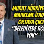 Murat Hürriyet’in Mahkeme İfadesi Ortaya Çıktı: "Belediyede Rolüm Yok"