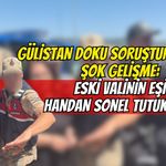 Gülistan Doku Soruşturmasında Şok Gelişme: Eski Valinin Eşi Handan Sonel Tutuklandı