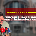 Avukat Eray Akbal:  ​"Kaçma Şüphesi Yoktu, Kendi İradesiyle Geldi