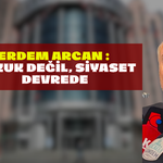 Erdem Arcan : “Hukuk Değil, Siyaset Devrede