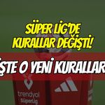 Süper Lig'de Yeni Sezon Kuralları Açıklandı: İşte O Kurallar!