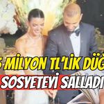 165 Milyon TL'lik Düğün Sosyeteyi Salladı