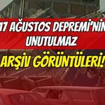 17 Ağustos Depremi’nin Unutulmaz Arşiv Görüntüleri!