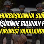 Cumhurbaşkanına Suikast Girişiminde Bulunan FETÖ Firarisi Yakalandı