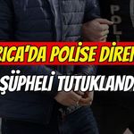 Darıca’da polise direnen şüpheli tutuklandı!