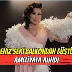 Deniz Seki balkondan düştü