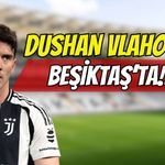 Dushan Vlahovic Beşiktaş'ta !!