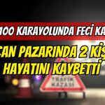 D-100 Karayolunda Feci Kaza: Can Pazarında 2 Kişi hayatını Kaybetti