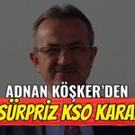 Adnan Köşker’den Sürpriz KSO Kararı