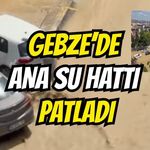 Gebze'de Ana Su Hattı Patladı